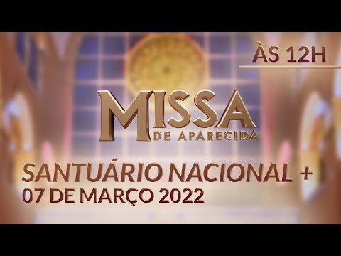 Missa | Santuário Nacional de Aparecida 12h 07/03/2022