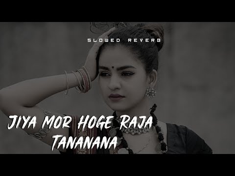 Jiya Mor Hoge Raja Tananana [ Slowed + Reverb ] - Anurag Sharma | Anupama Mishra | CG Lofi Song 