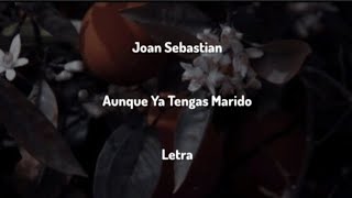 Joan Sebastian • Aunque Ya Tengas Marido • Letra