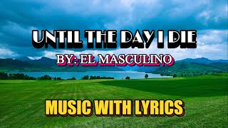 Download lagu UNTIL THE DAY I DIE BY EL MASCULINO || MUSIC WITH LYRICS mp3 Download lagu UNTIL THE DAY I DIE BY EL MASCULINO || MUSIC WITH LYRICS mp3