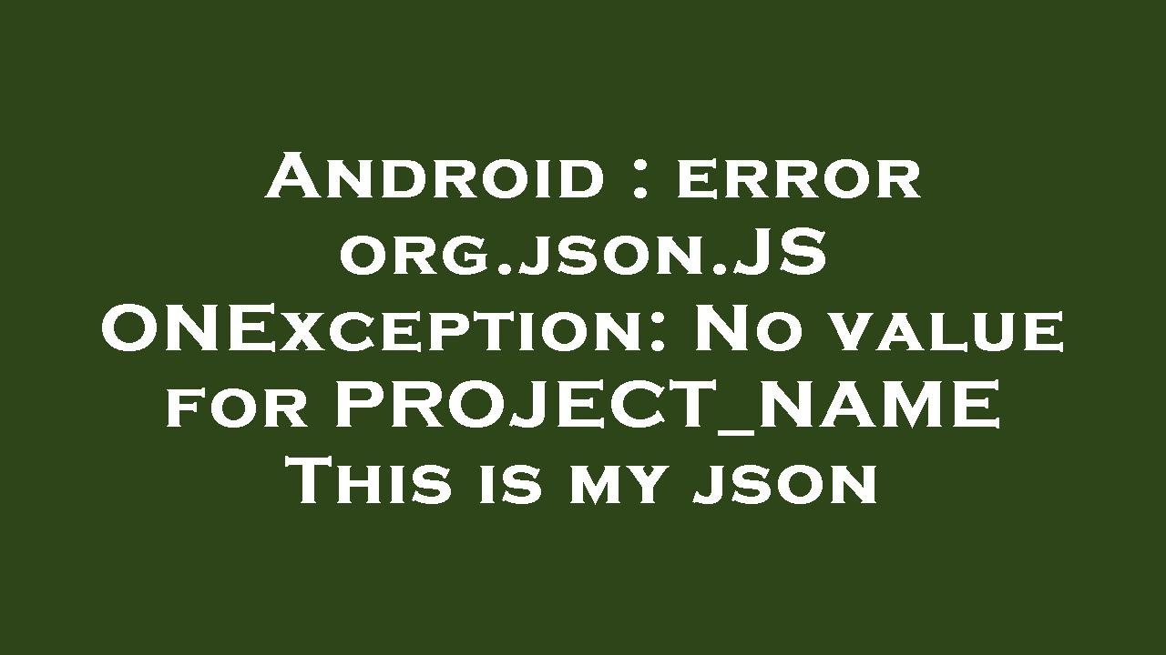 Android : error org.json.JSONException: No value for PROJECT_NAME This is my json