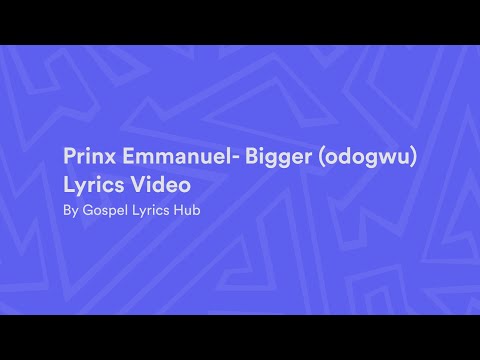 Prinx Emmanuel - Bigger(odogwu) Lyrics Video