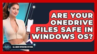 Are Your OneDrive Files Safe In Windows OS? - All About Operating Syst