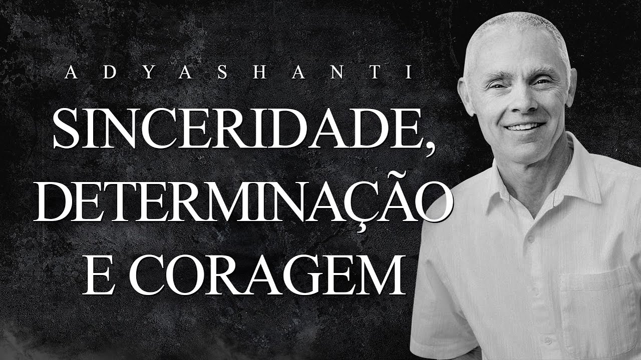 Adyashanti - Sinceridade, Determinação e Coragem