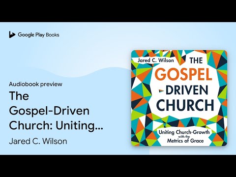 The Gospel-Driven Church: Uniting Church Growth… by Jared C. Wilson · Audiobook preview