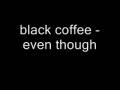 Black Coffee Even Though