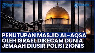 DIKECAM DUNIA! Masjid Al Aqsa DITUTUP Israel, Disebut Pelanggaran Hukum Internasional