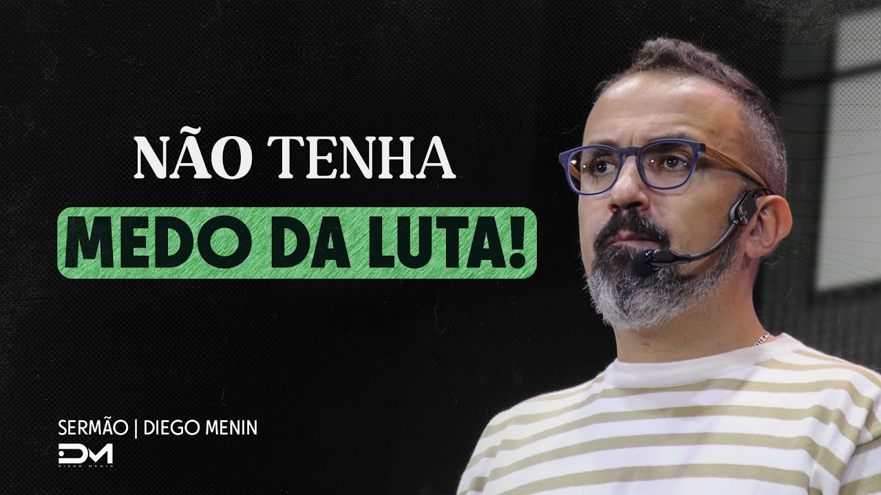 NÃO TENHA MEDO DA LUTA! - #DIEGOMENIN | SERMÃO