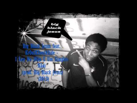 Big Black Jesus feat. KrOniXSouthSide - Não É Um Simples Não (prod. Big Black Jesus) (2013)