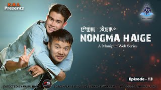 "NONGMA HAIGE"  LAST EPISODE-13 | A MANIPUR WEBSERIES || Official RELEASED || 2022