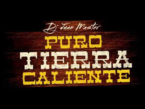 PURO TIERRA CALIENTE MIX DJ JUAN MASTER