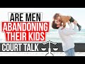 ARE MEN WALKING AWAY FROM THEIR KIDS-COURT TALK