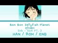 Bon Bon Jellyfish Planet Lyrics Sub SUA C NaH PT 2 HAN ROM ENG