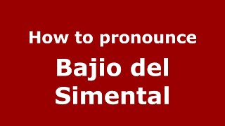 How to pronounce Bajio Del Simental