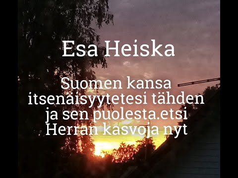 Esa Heiska-Suomen kansa itsenäisyytesi tähden ja sen puolesta,etsi Herran kasvoja nyt