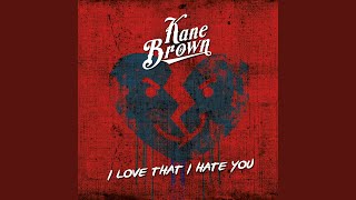 Kane Brown I Love That I Hate You