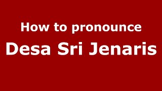 How to pronounce Desa Sri Jenaris