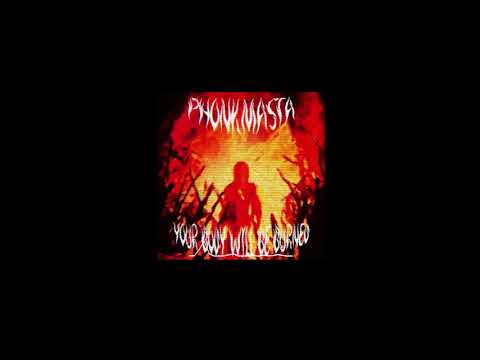 PHONKMASTA - YOUR BODY WILL BE BURNED