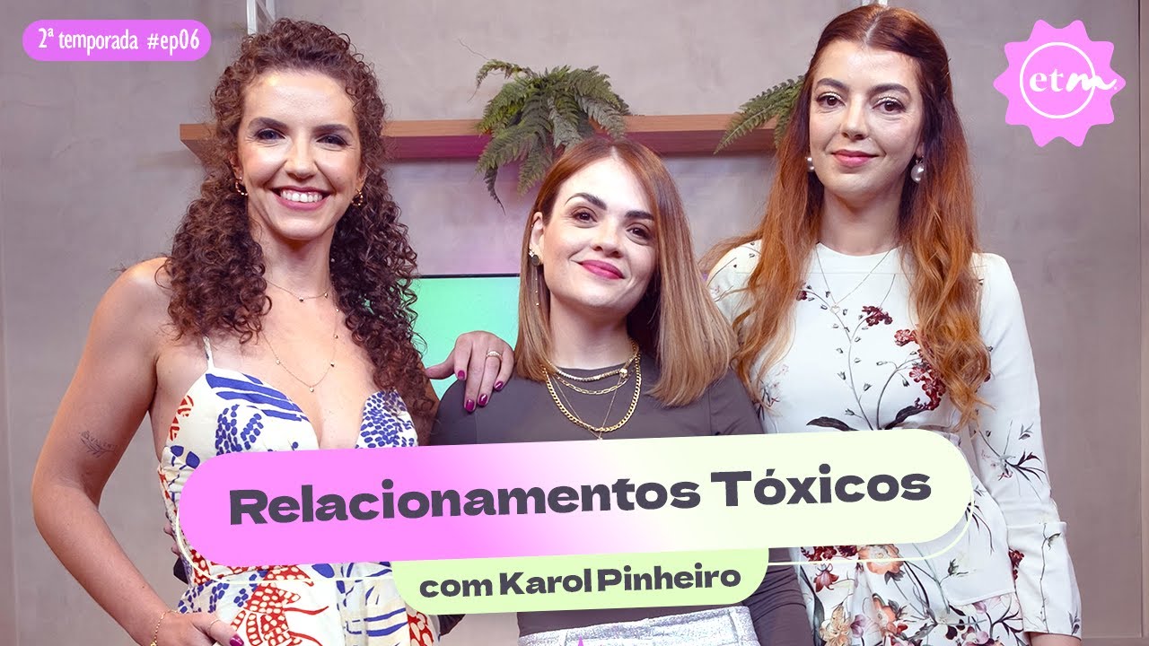#06 ETM | Relacionamentos tóxicos com Karol Pinheiro