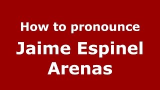 How to pronounce Jaime Espinel Arenas