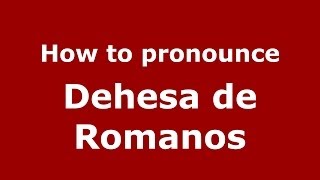 How to pronounce Dehesa De Romanos