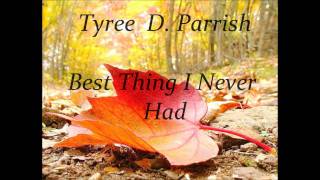Tyree Parrish- Best thing I Never Had (New 2011)