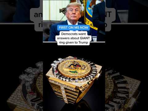 FIRST ON MS NOW: Democrats want answers about GIANT ring given to Trump