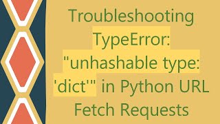Troubleshooting TypeError: unhashable type: 'dict' in Python URL Fetch Requests