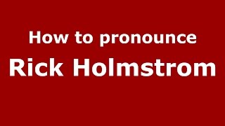 How to pronounce Rick Holmstrom