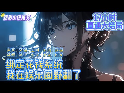 【完结】《绑定花钱系统，我在娱乐圈野翻了》苏软软在遭遇潜规则和舍友霸凌后，突然绑定花钱系统！她需要完成系统任务，来获得奖励！为了完成任务，努力花钱，逐步改变自己变美！｜#空间#系统#重生#穿越#年代