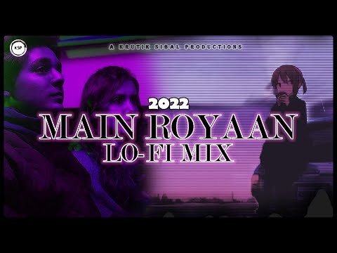 MAIN ROYAAN | LO-FI MIX | 2022 | Tanveer Evan & Yasser Desai | KRUTIK SIBAL PRODUCTIONS