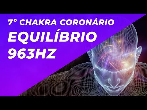 7º CHAKRA CORONÁRIO - EQUILÍBRIO - CONEXÃO COM O DIVINO - INTEGRAÇÃO COM O TODO - 963HZ