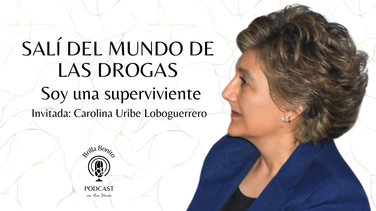 BRILLA BONITO Podcast | EP 2 | SALÍ DE LA OSCURIDAD DE LAS DROGAS (CON CAROLINA URIBE LOBOGUERRERO)