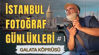 İstanbul Fotoğraf Günlükleri #1: Galata Köprüsü | Sokak, Işık, Hikâye