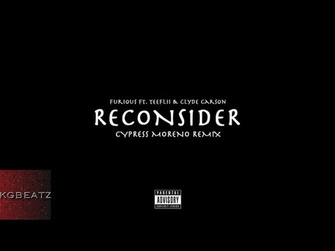 Furious ft. Tee Flii, Clyde Carson - Reconsider [Cypress Moreno Remix] [New 2016]