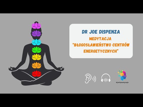 Dr Joe Dispenza  medytacja „Błogosławieństwo centrów energetycznych”