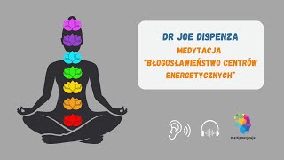 Dr Joe Dispenza  medytacja „Błogosławieństwo centrów energetycznych”