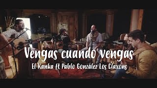 El Kanka ft Loli Molina &amp; Pablo González Los Claxons - Vengas Cuando Vengas