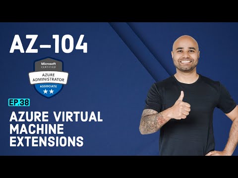 AZ-104 Exam EP 38: Virtual Machine Extensions