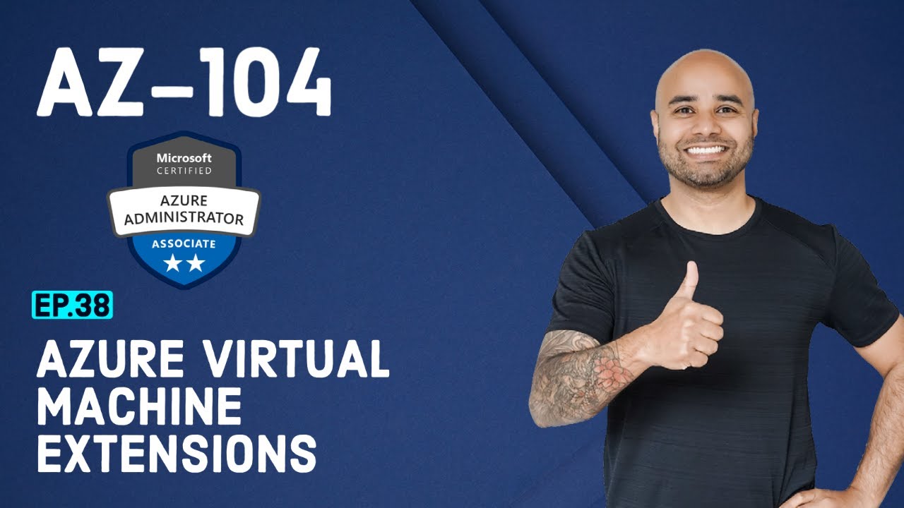 AZ-104 Exam EP 38: Virtual Machine Extensions