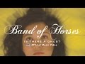 Band of Horses - Is There a Ghost [OFFICIAL ...