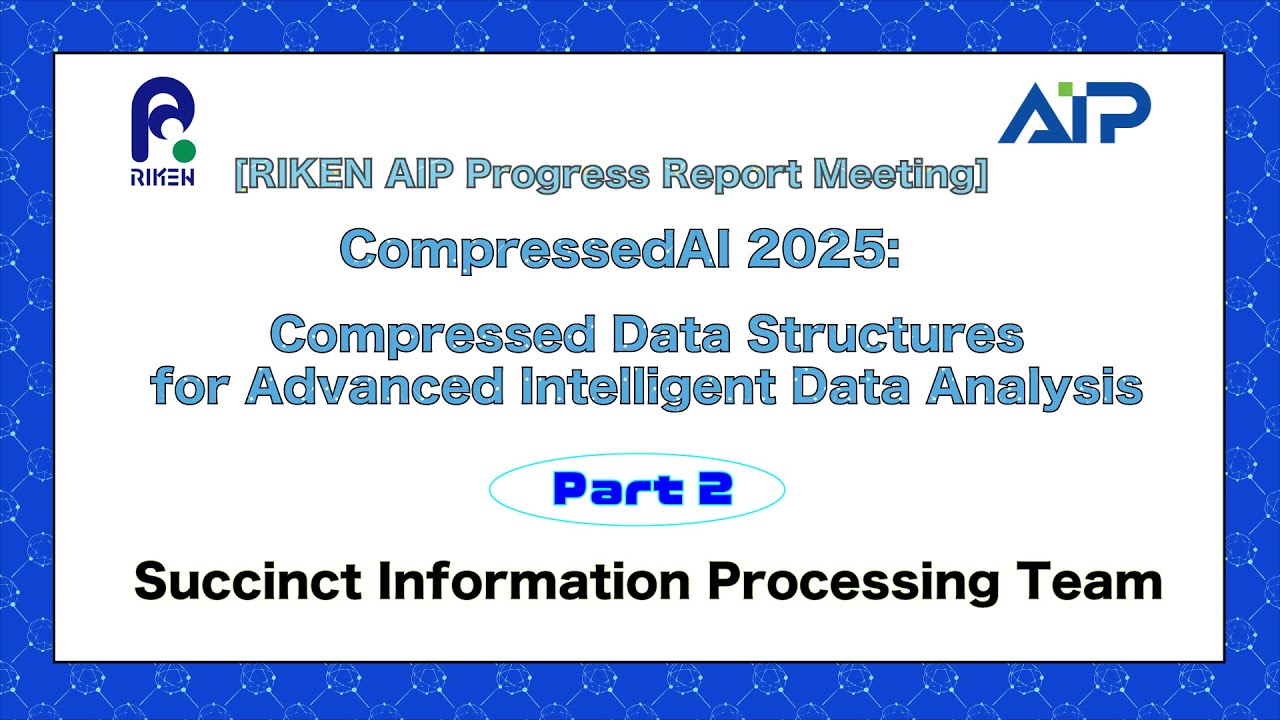 RIKEN AIP PRM Series- Succinct Information Processing Team, RIKEN-AIP-Day 2 (Jul. 4, 2025) thumbnails