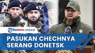 Bakhmut Amburadul, Kini Pasukan Chechnya Mulai Pertempuran Baru di Wilayah Donetsk Ukraina