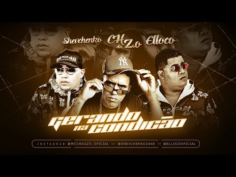 MC CH DA Z.O E SHEVCHENKO E ELLOCO - GERANDO NA CONDIÇÃO