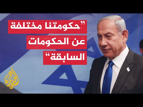 نتنياهو يؤكد اختلاف حكومته الجديدة عن الحكومات السابقة