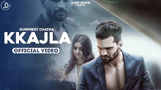 Kkajla (Official Video) Gurpreet Chattha  Punjabi 