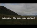 Bill Monroe - Little Cabin Home on the Hill (Lyrics)