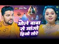 Video भोले बाबा से मांगो हियो तोरे Gunjan Singh Bhole 