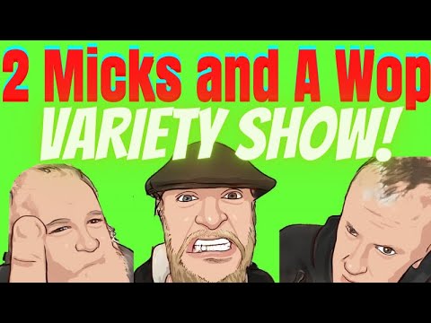 2 Micks and A Wop Variety Show - Episode 31 - Patreonathon pt.1