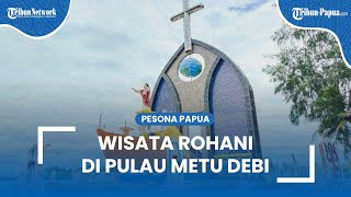 Berwisata Rohani Sekaligus Menikmati Alam Pulau Metu Debi di Kota Jayapura, Ada Tuku Pekabaran Injil